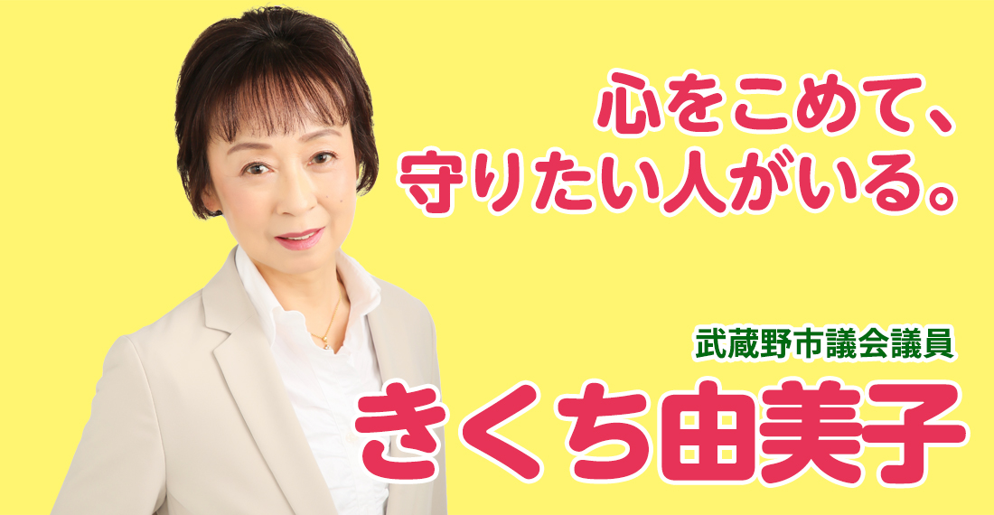 心をこめて、守りたい人がいる。　武蔵野市議会議員　きくち由美子